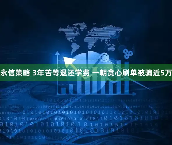 永信策略 3年苦等退还学费 一朝贪心刷单被骗近5万